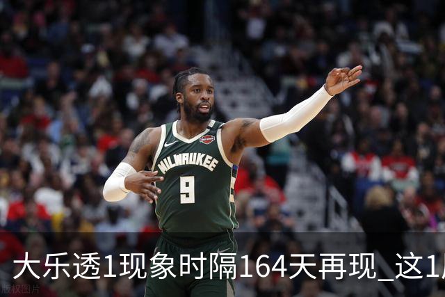 大乐透1现象时隔164天再现 这1尾太热下期必选?